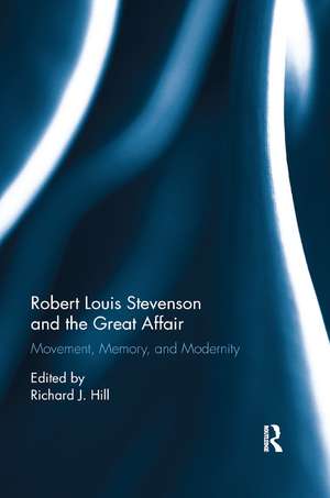 Robert Louis Stevenson and the Great Affair: Movement, Memory and Modernity de Richard J. Hill