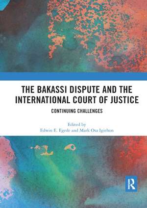 The Bakassi Dispute and the International Court of Justice: Continuing Challenges de Edwin Egede