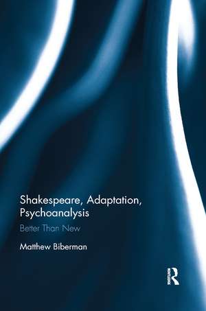 Shakespeare, Adaptation, Psychoanalysis: Better than New de Matthew Biberman