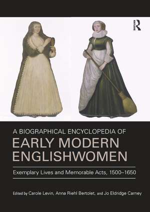 A Biographical Encyclopedia of Early Modern Englishwomen: Exemplary Lives and Memorable Acts, 1500-1650 de Carole Levin