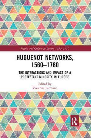 Huguenot Networks, 1560–1780: The Interactions and Impact of a Protestant Minority in Europe de Vivienne Larminie