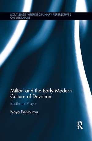 Milton and the Early Modern Culture of Devotion: Bodies at Prayer de Naya Tsentourou