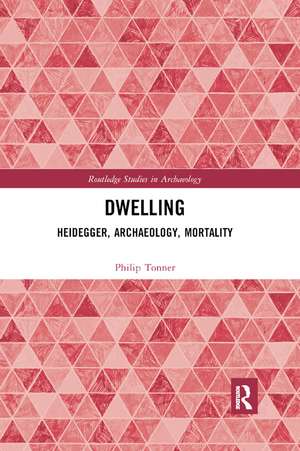 Dwelling: Heidegger, Archaeology, Mortality de Philip Tonner