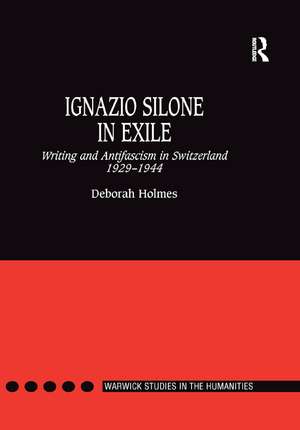 Ignazio Silone in Exile: Writing and Antifascism in Switzerland 1929–1944 de Deborah Holmes