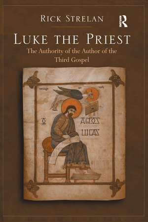 Luke the Priest: The Authority of the Author of the Third Gospel de Rick Strelan