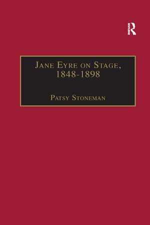 Jane Eyre on Stage, 1848–1898: An Illustrated Edition of Eight Plays with Contextual Notes de Patsy Stoneman