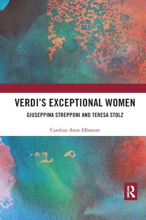 Verdi’s Exceptional Women: Giuseppina Strepponi and Teresa Stolz de Caroline Ellsmore