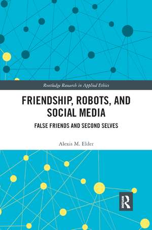 Friendship, Robots, and Social Media: False Friends and Second Selves de Alexis M. Elder