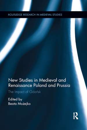 New Studies in Medieval and Renaissance Gdansk, Poland and Prussia de Beata Możejko