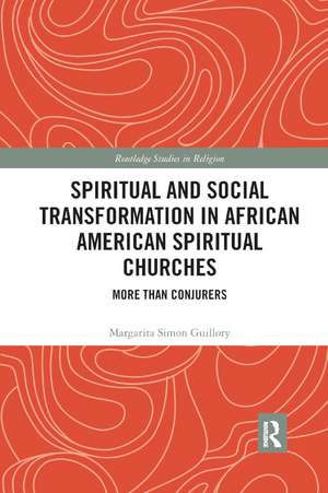 Spiritual and Social Transformation in African American Spiritual Churches: More than Conjurers de Margarita Simon Guillory