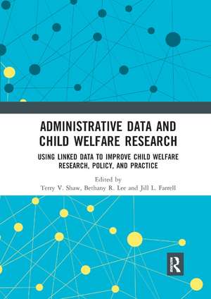 Administrative Data and Child Welfare Research: Using Linked Data to Improve Child Welfare Research, Policy, and Practice de Terry Shaw