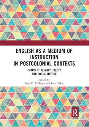 English as a Medium of Instruction in Postcolonial Contexts: Issues of Quality, Equity and Social Justice de Lizzi O. Milligan