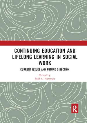 Continuing Education and Lifelong Learning in Social Work: Current Issues and Future Direction de Paul A. Kurzman