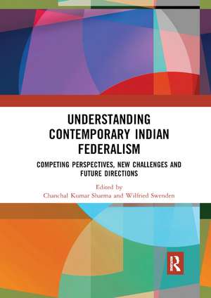 Understanding Contemporary Indian Federalism: Competing Perspectives, New Challenges and Future Directions de Chanchal Kumar Sharma