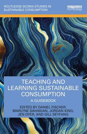 Teaching and Learning Sustainable Consumption: A Guidebook de Daniel Fischer