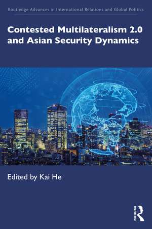 Contested Multilateralism 2.0 and Asian Security Dynamics de Kai He