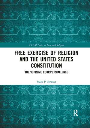 Free Exercise of Religion and the United States Constitution: The Supreme Court’s Challenge de Mark P. Strasser