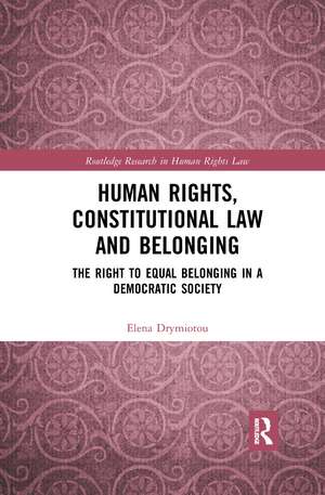 Human Rights, Constitutional Law and Belonging: The Right to Equal Belonging in a Democratic Society de Elena Drymiotou