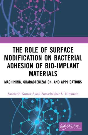 The Role of Surface Modification on Bacterial Adhesion of Bio-implant Materials: Machining, Characterization, and Applications de Santhosh Kumar S