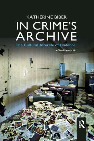 In Crime's Archive: The Cultural Afterlife of Evidence de Katherine Biber