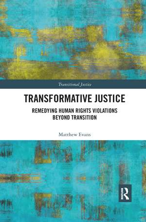 Transformative Justice: Remedying Human Rights Violations Beyond Transition de Matthew Evans