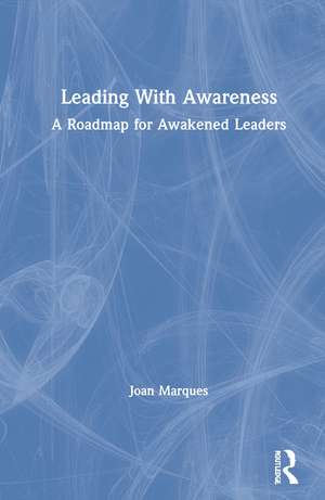 Leading With Awareness: A Roadmap for Awakened Leaders de Joan Marques