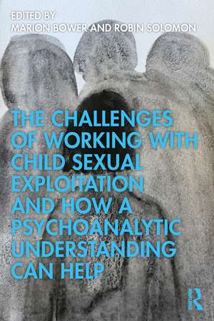 The Challenges of Working with Child Sexual Exploitation and How a Psychoanalytic Understanding Can Help de Marion Bower