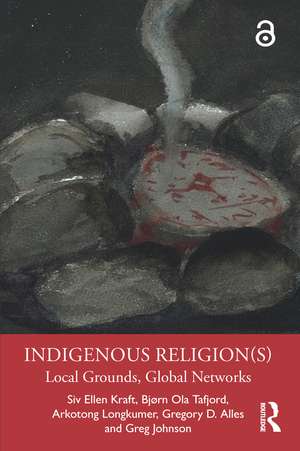 Indigenous Religion(s): Local Grounds, Global Networks de Siv Ellen Kraft