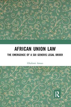 African Union Law: The Emergence of a Sui Generis Legal Order de Olufemi Amao