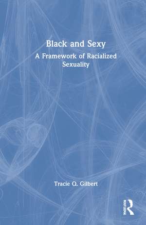 Black and Sexy: A Framework of Racialized Sexuality de Tracie Gilbert