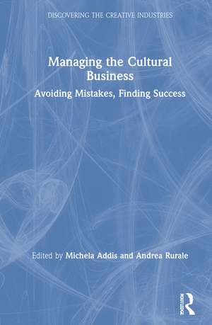 Managing the Cultural Business: Avoiding Mistakes, Finding Success de Michela Addis