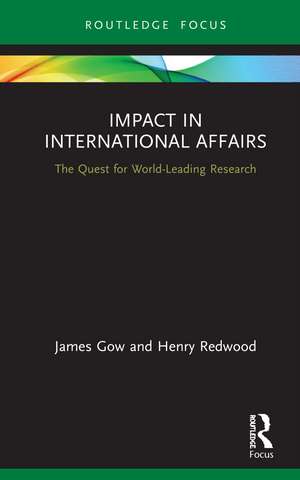 Impact in International Affairs: The Quest for World-Leading Research de James Gow