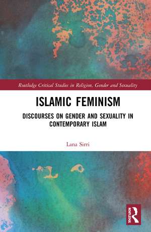 Islamic Feminism: Discourses on Gender and Sexuality in Contemporary Islam de Lana Sirri