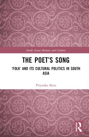 The Poet’s Song: ‘Folk’ and its Cultural Politics in South Asia de Priyanka Basu