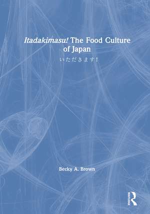 Itadakimasu! The Food Culture of Japan: いただきます！ de Becky A. Brown