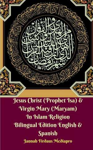 Jesus Christ (Prophet Isa) and Virgin Mary (Maryam) In Islam Religion Bilingual Edition English and Spanish de Jannah Firdaus Mediapro