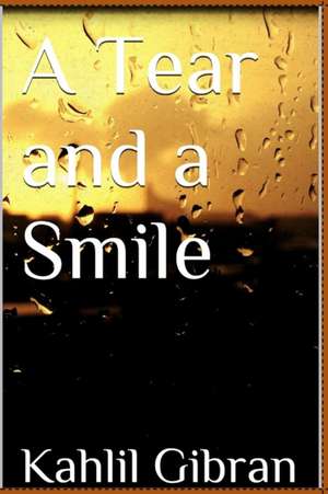 A Tear and a Smile de Kahlil Gibran