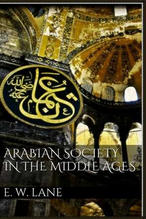 Arabian Society in the Middle Ages de Edward William Lane