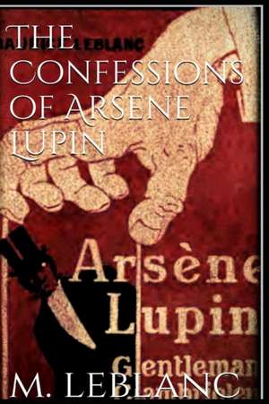 The Confessions of Arsène Lupin de Maurice Leblanc