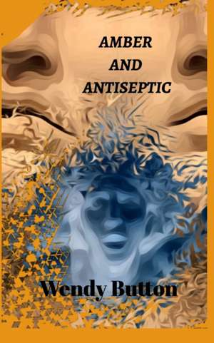 Amber and Antiseptic de Wendy Button