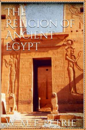 The Religion of Ancient Egypt de W. M. Flinders Petrie