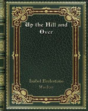 Up the Hill and Over de Isabel Ecclestone Mackay