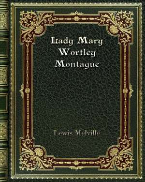 Lady Mary Wortley Montague de Lewis Melville