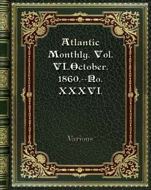 Atlantic Monthly. Vol. VI. October. 1860.--No. XXXVI. de Various