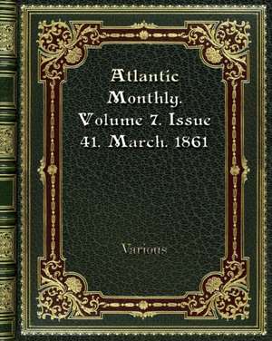 Atlantic Monthly. Volume 7. Issue 41. March. 1861 de Various