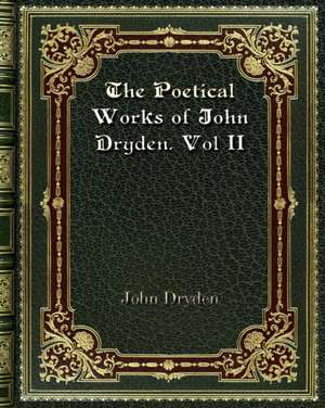 The Poetical Works of John Dryden. Vol II de John Dryden