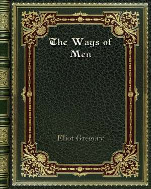 The Ways of Men de Eliot Gregory