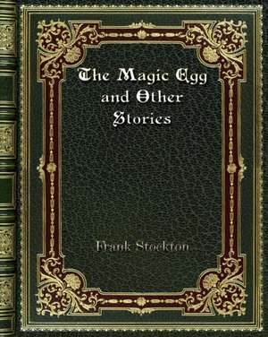 The Magic Egg and Other Stories de Frank Stockton