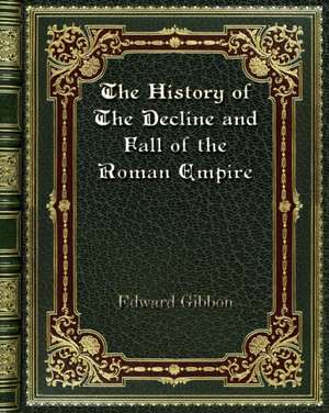 The History of The Decline and Fall of the Roman Empire de Edward Gibbon