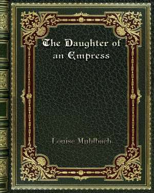 The Daughter of an Empress de Louise Muhlbach